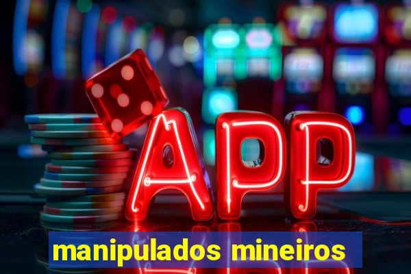 manipulados mineiros